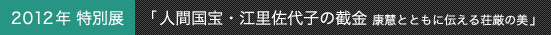 2012年 特別展「人間国宝・江里佐代子の截金康慧とともに伝える荘厳の美」